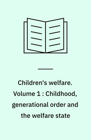 Children's welfare. Volume 1 : Childhood, generational order and the welfare state : exploring children's social and economic welfare