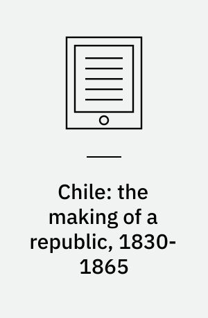 Chile: the making of a republic, 1830-1865 : politics and ideas