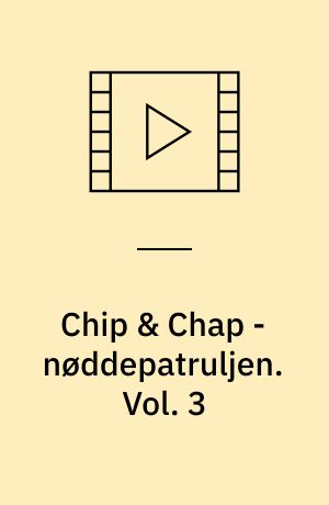 Chip & Chap - nøddepatruljen. Vol. 3