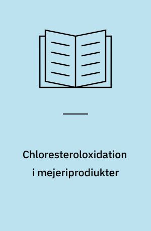 Chloresteroloxidation i mejeriprodiukter : et samarbejde mellem KVL Center for Fødevareforskning og Mejeribrugets ForskningsFond