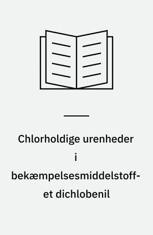 Chlorholdige urenheder i bekæmpelsesmiddelstoffet dichlobenil : analytisk-kemisk kontrol af kemiske stoffer og produkter