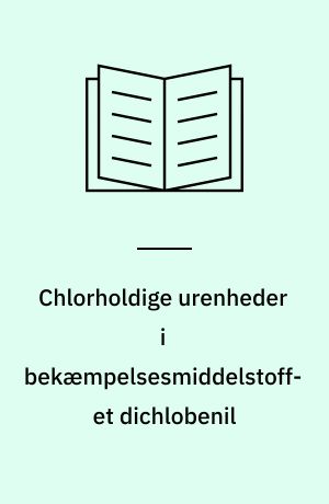 Chlorholdige urenheder i bekæmpelsesmiddelstoffet dichlobenil : analytisk-kemisk kontrol af kemiske stoffer og produkter