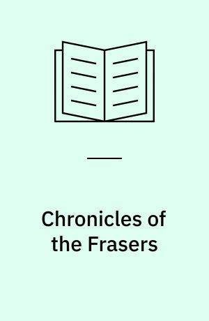 Chronicles of the Frasers : The Wardlaw Manuscripts entitled, Polichronicon seu Policratica Temyorum, or, the True Genealogy of the Frasers 916-1674