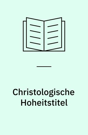 Christologische Hoheitstitel : Ihre Geschichte im frühen Christenturn