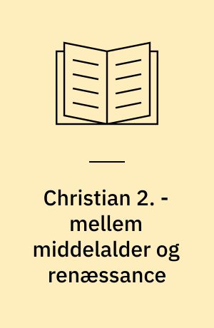Christian 2. - mellem middelalder og renæssance