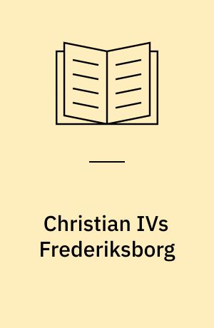 Christian IVs Frederiksborg : arkitektur, interiører, situationer