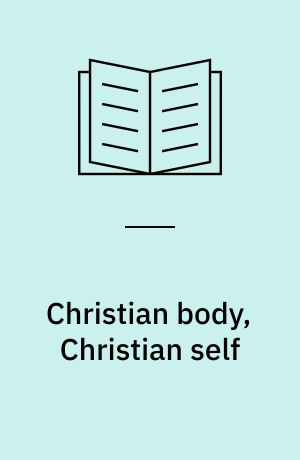 Christian body, Christian self : concepts of early Christian personhood
