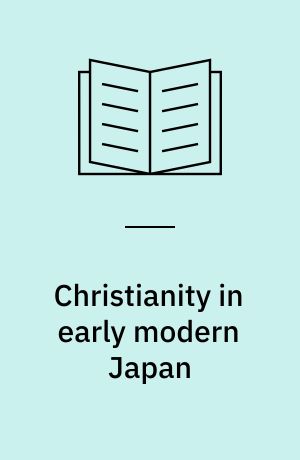 Christianity in early modern Japan : Kirishitan belief and practice