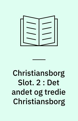 Christiansborg Slot. 2 : Det andet og tredie Christiansborg
