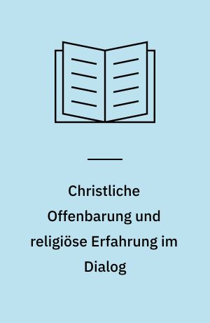 Christliche Offenbarung und religiöse Erfahrung im Dialog