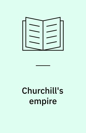 Churchill's empire : the world that made him and the world he made