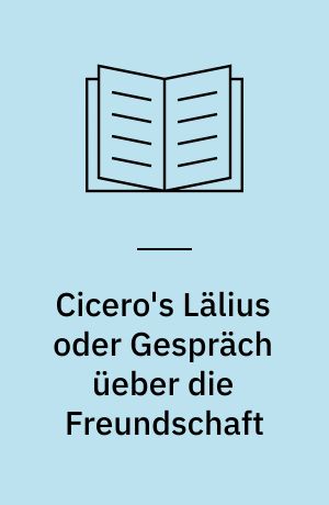 Cicero's Lälius oder Gespräch üeber die Freundschaft : Aus dem Lateinischen mit Einleitung