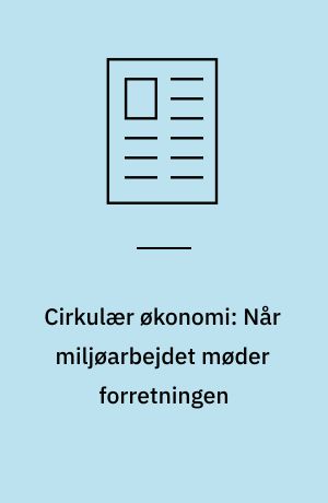 Cirkulær økonomi: Når miljøarbejdet møder forretningen