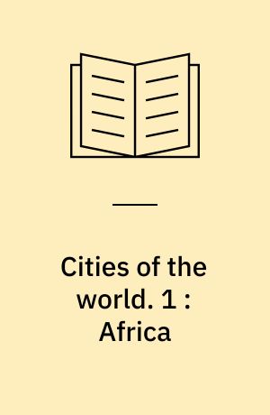 Cities of the world : a compilation of current information on cultural, geographical, and political conditions in the countries and cities of six continents, based on the Department of State's "Post reports. 1 : Africa