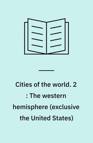 Cities of the world : a compilation of current information on cultural, geographical, and political conditions in the countries and cities of six continents, based on the Department of State's "Post reports. 2 : The western hemisphere (exclusive the United States)