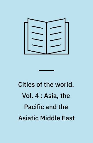 Cities of the world : a compilation of current information on cultural, geographical, and political conditions in the countries and cities of six continents, based on the Department of State's "Post reports". Vol. 4 : Asia, the Pacific and the Asiatic Middle East