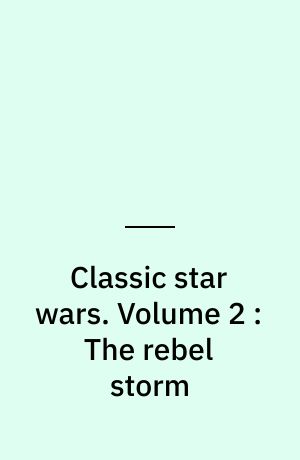 Classic star wars. Volume 2 : The rebel storm