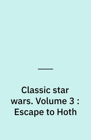 Classic star wars. Volume 3 : Escape to Hoth