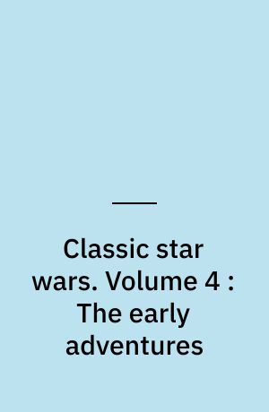 Classic star wars. Volume 4 : The early adventures