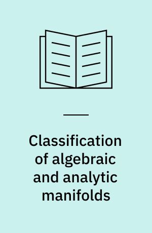 Classification of algebraic and analytic manifolds : Articles based on the 11. international symposium July 7-13, 1982