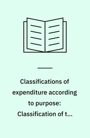 Classifications of expenditure according to purpose: Classification of the functions of government (COFOG), classification of individual consumption according to purpose (COICOP), classification of the purposes of non-profit institutions serving households (COPNI), classification of the outlays of producers according to purpose (COPP)