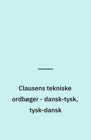 Clausens tekniske ordbøger - dansk-tysk, tysk-dansk