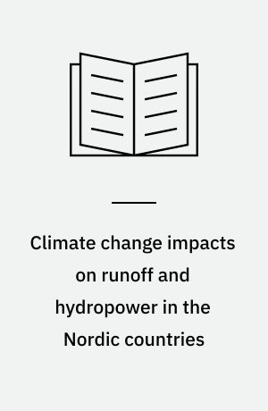 Climate change impacts on runoff and hydropower in the Nordic countries : final report from the project "Climate Change and Energy Production"