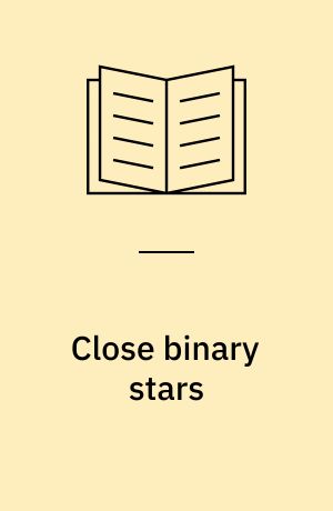 Close binary stars : observation and interpretation : symposium no. 88, held in Toronto, Canada, August 7-10, 1979