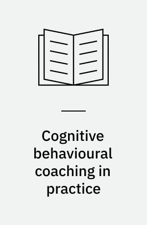 Cognitive behavioural coaching in practice : an evidence based approach