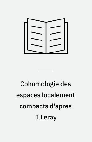 Cohomologie des espaces localement compacts d'apres J.Leray