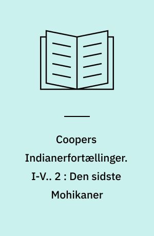 Coopers Indianerfortællinger. I-V.. 2 : Den sidste Mohikaner