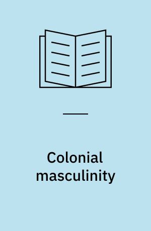 Colonial masculinity : the "manly Englishman" and the "effeminate Bengali" in the late nineteenth century