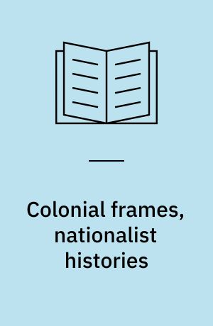Colonial frames, nationalist histories : imperial legacies, architecture and modernity