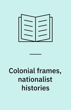Colonial frames, nationalist histories : imperial legacies, architecture and modernity