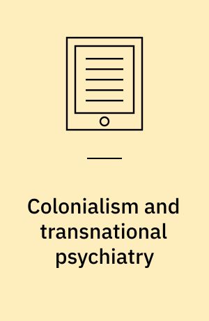 Colonialism and transnational psychiatry : the development of an Indian mental hospital in British India, c. 1925-1940