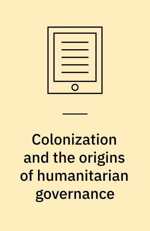 Colonization and the origins of humanitarian governance : protecting aborigines across the nineteenth-century British empire
