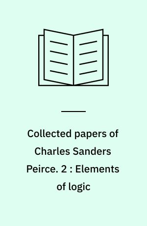 Collected papers of Charles Sanders Peirce. 2 : Elements of logic