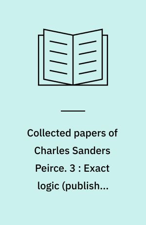 Collected papers of Charles Sanders Peirce. 3 : Exact logic (published papers)