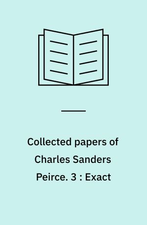 Collected papers of Charles Sanders Peirce. 3 : Exact : published papers