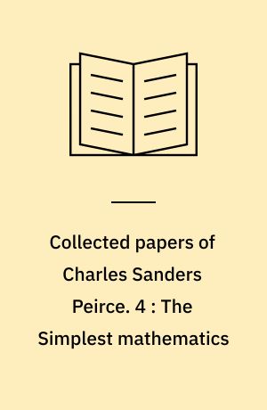 Collected papers of Charles Sanders Peirce. 4 : The Simplest mathematics