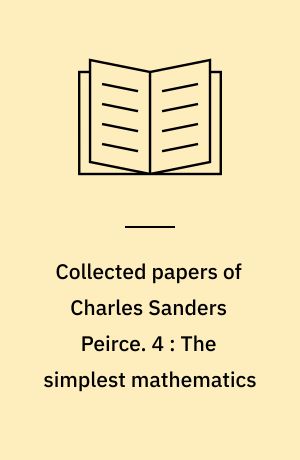 Collected papers of Charles Sanders Peirce. 4 : The simplest mathematics