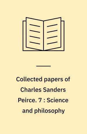Collected papers of Charles Sanders Peirce. 7 : Science and philosophy