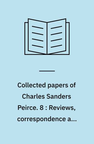 Collected papers of Charles Sanders Peirce. 8 : Reviews, correspondence and bibliography
