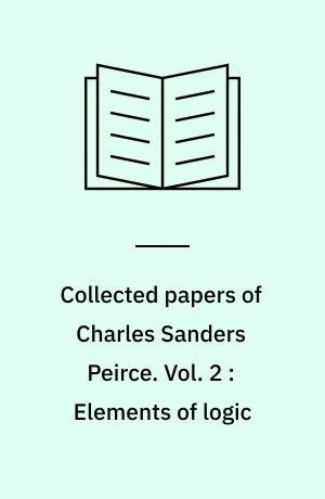 Collected papers of Charles Sanders Peirce. Vol. 2 : Elements of logic
