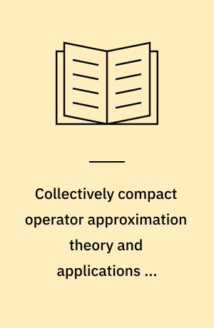 Collectively compact operator approximation theory and applications to integral equations