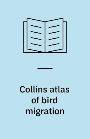Collins atlas of bird migration : tracing the great journeys of the world's birds