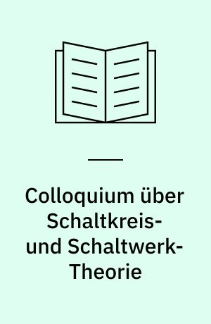 Colloquium über Schaltkreis- und Schaltwerk-Theorie : Vol.: 2 : Vörträgsauszüge vom 18 bis 20. Oktober 1961 in Bonn