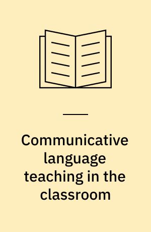 Communicative language teaching in the classroom : report on workshop 3 : held at Hotel Aulanko, Hämeenlinna, Finland 3-8-June 1984