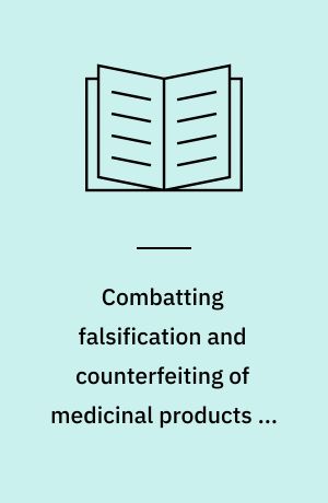 Combatting falsification and counterfeiting of medicinal products in the European Union : a legal analysis