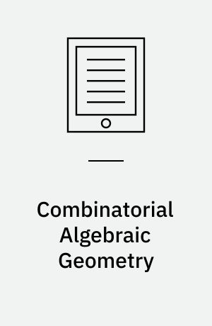 Combinatorial Algebraic Geometry : Selected Papers From the 2016 Apprenticeship Program